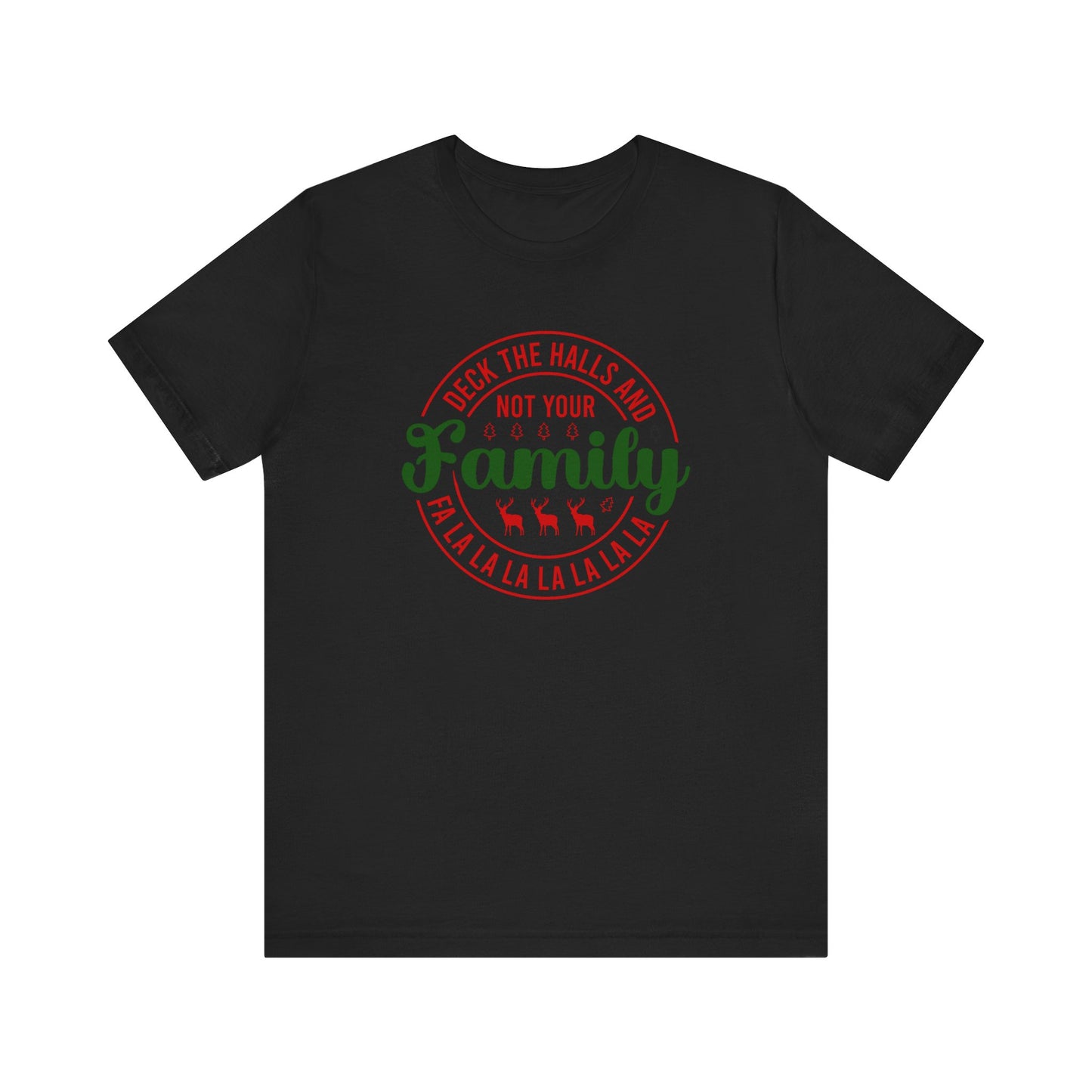 Deck the Halls and not your family T Shirt