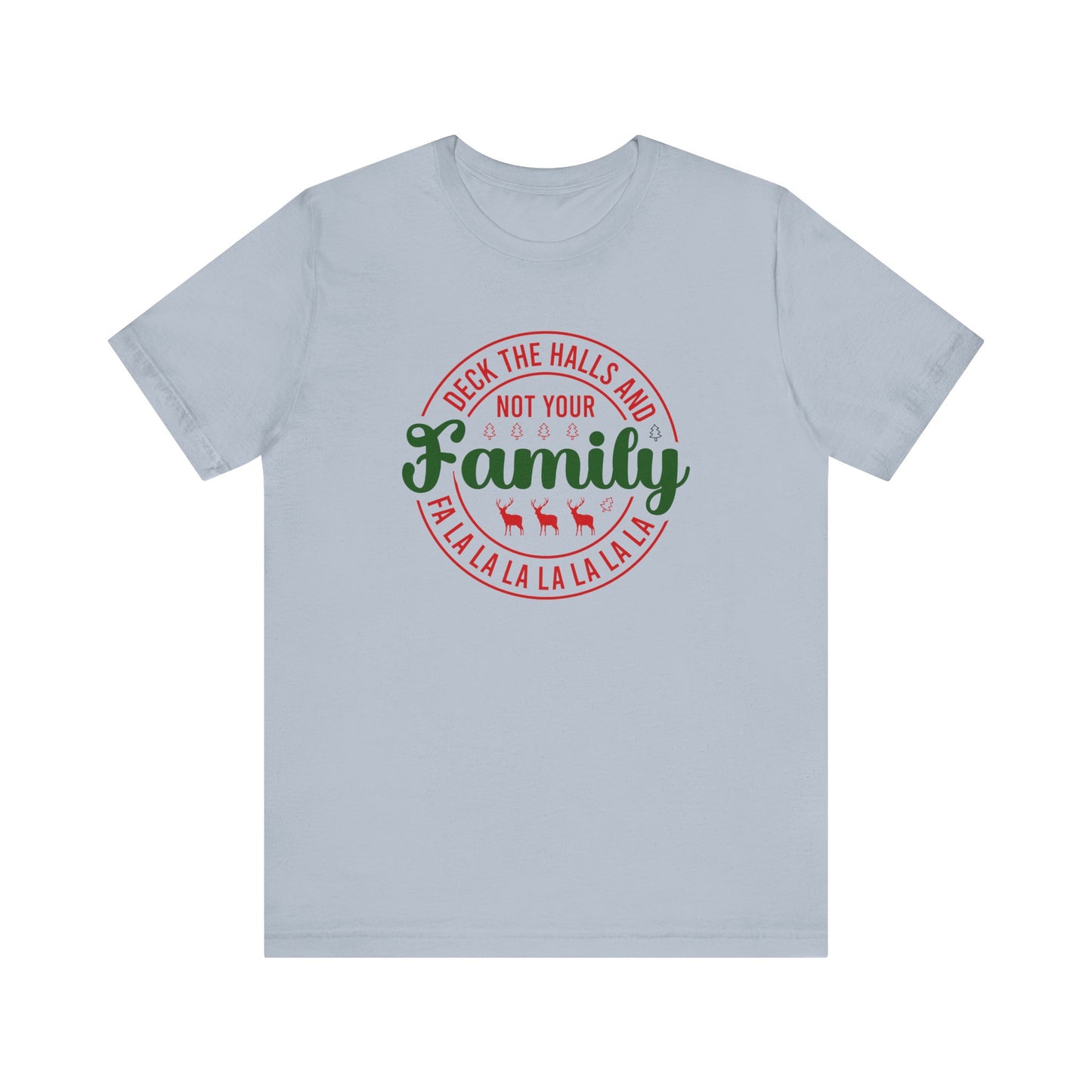 Deck the Halls and not your family T Shirt