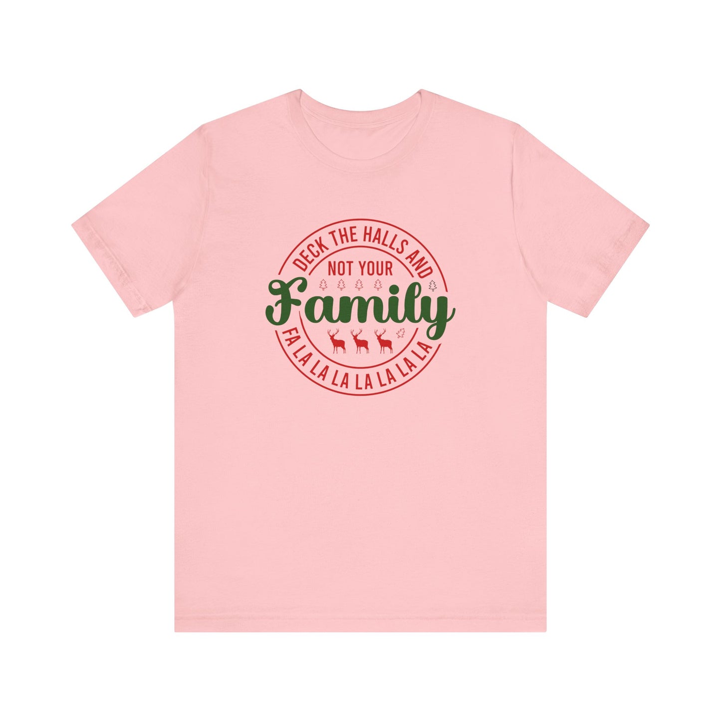 Deck the Halls and not your family T Shirt