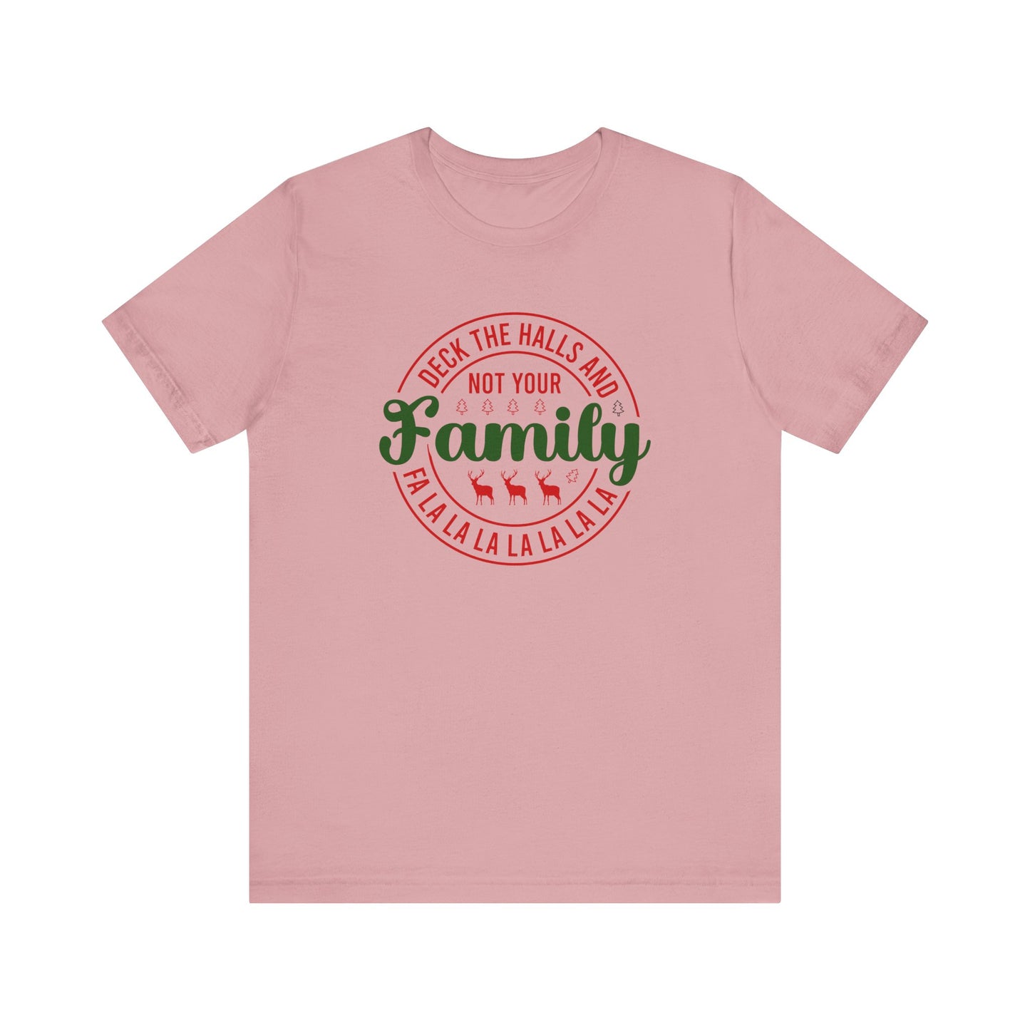 Deck the Halls and not your family T Shirt