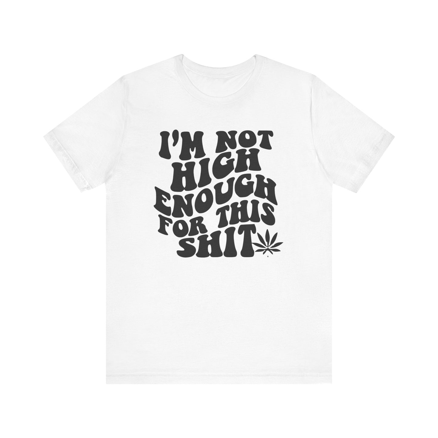 I'm Not High Enough T Shirt