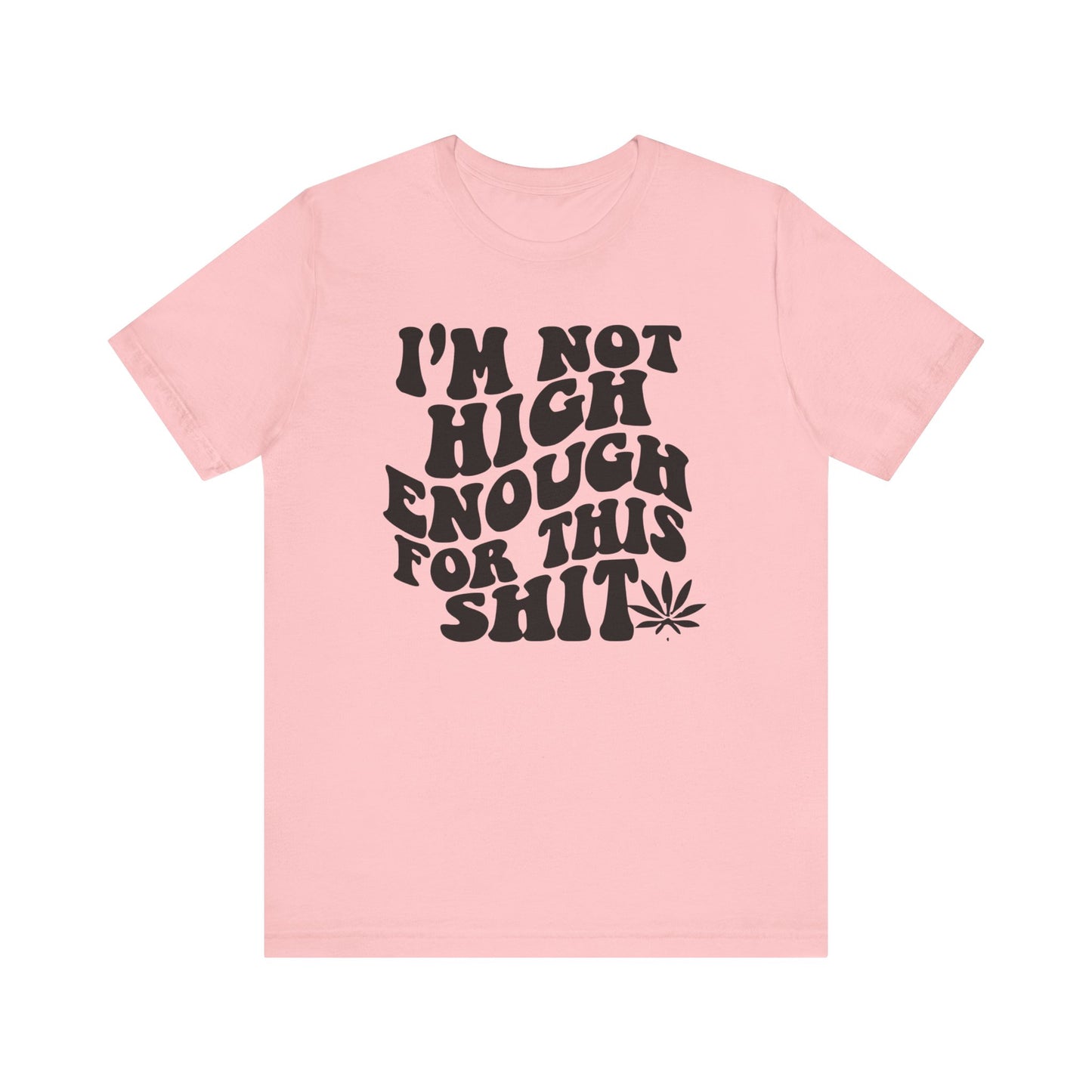 I'm Not High Enough T Shirt