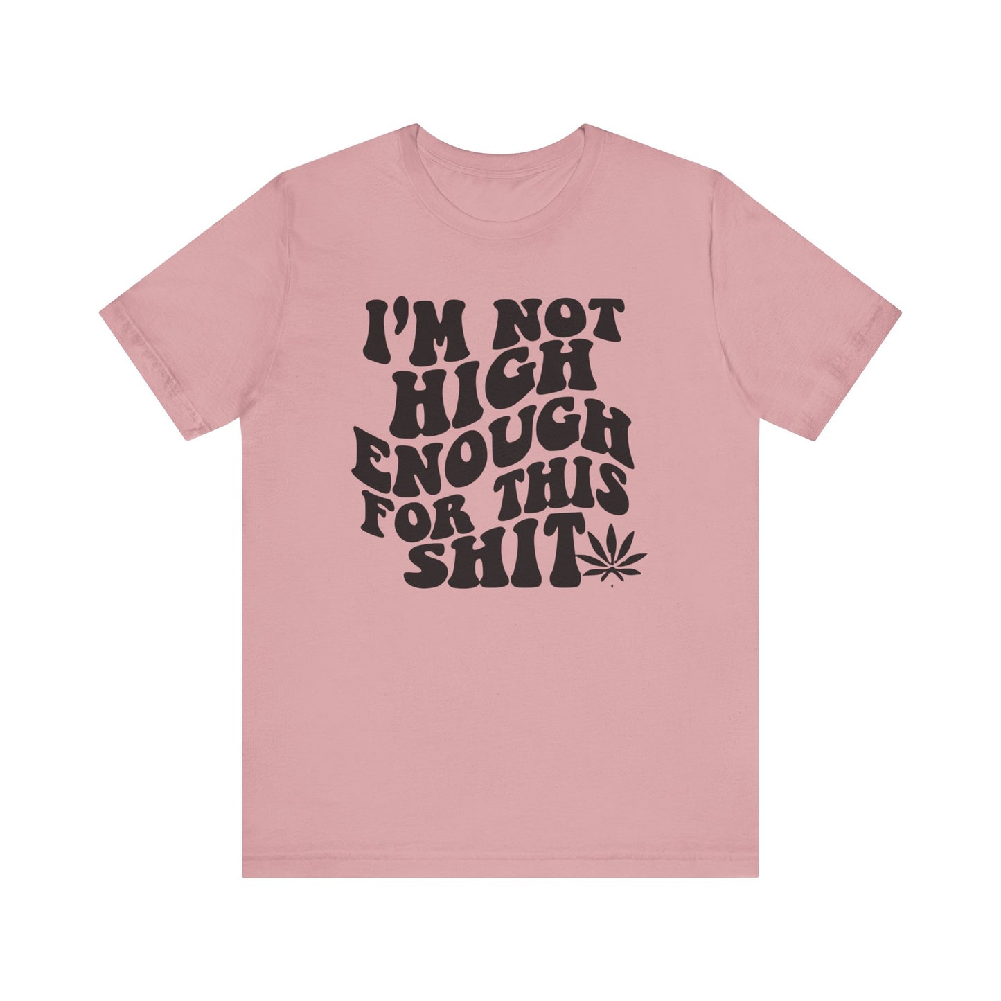 I'm Not High Enough T Shirt