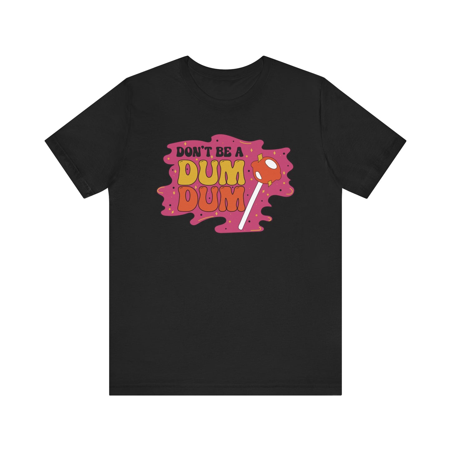 Don't be a Dum Dum Graphic T Shirt