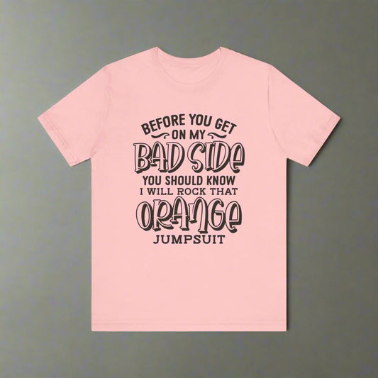 Before you Get On My Bad side T Shirt