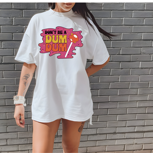 Don't be a Dum Dum Graphic T Shirt