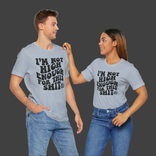 I'm Not High Enough T Shirt