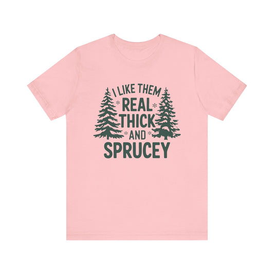 Real Thick and Sprucey T Shirt