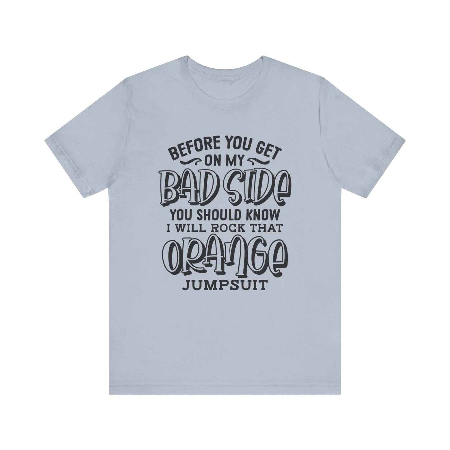 Before you Get On My Bad side T Shirt