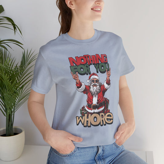 Nothing For you whore T Shirt