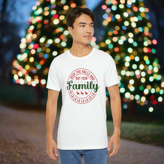 Deck the Halls and not your family T Shirt