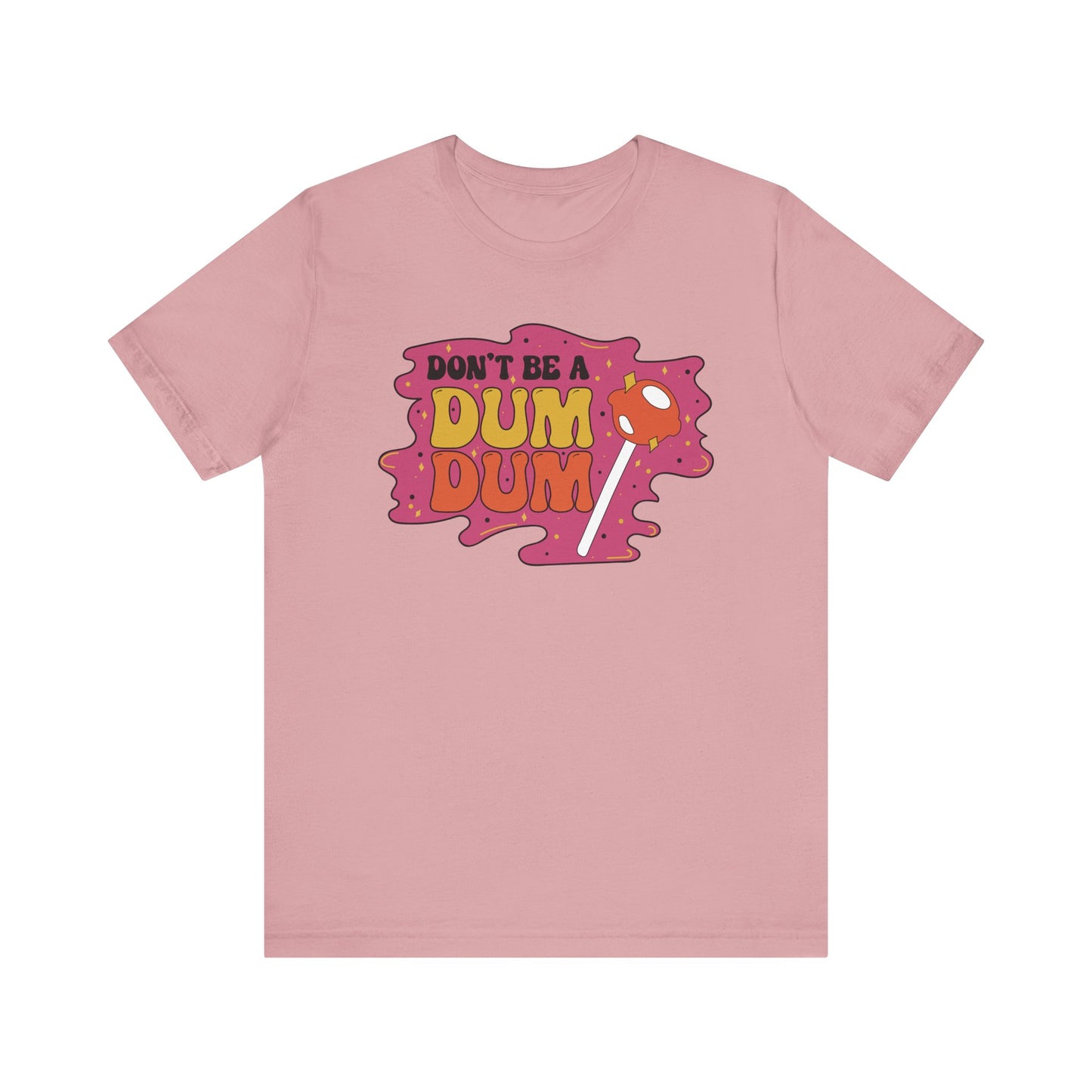 Don't be a Dum Dum Graphic T Shirt
