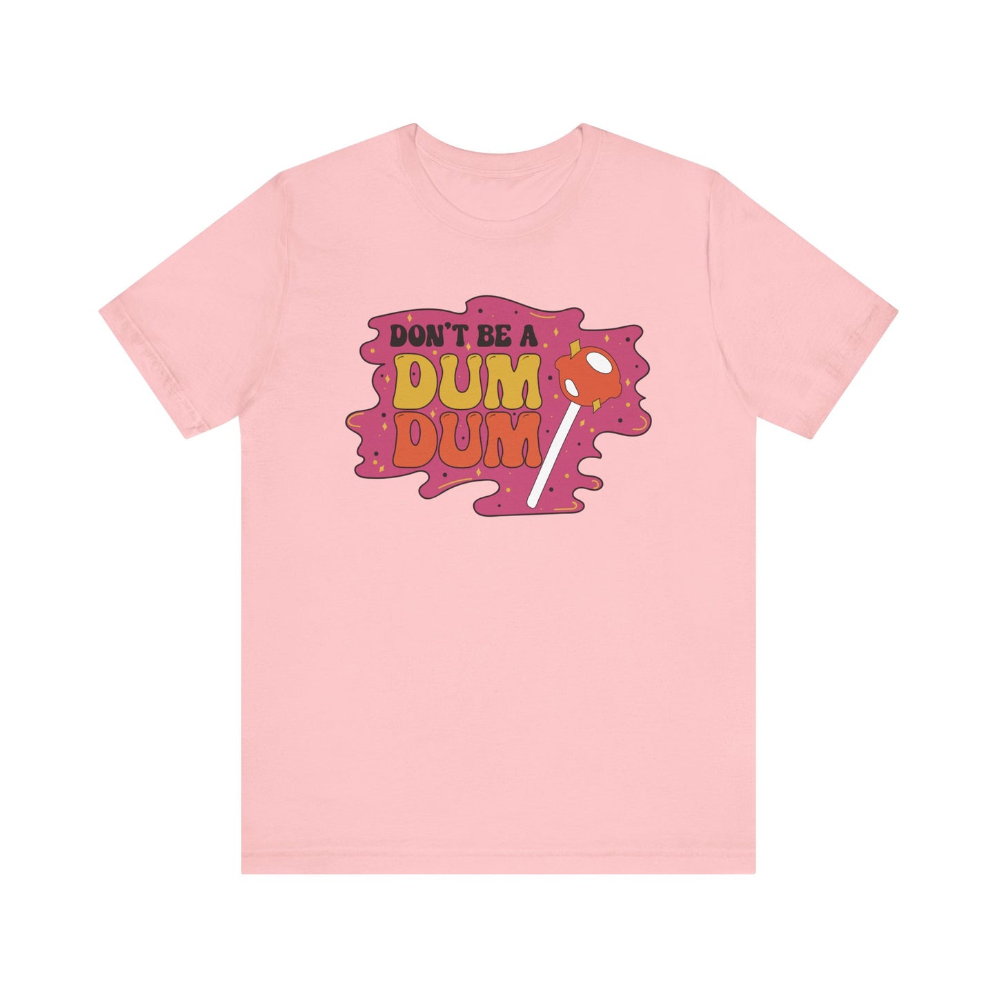 Don't be a Dum Dum Graphic T Shirt
